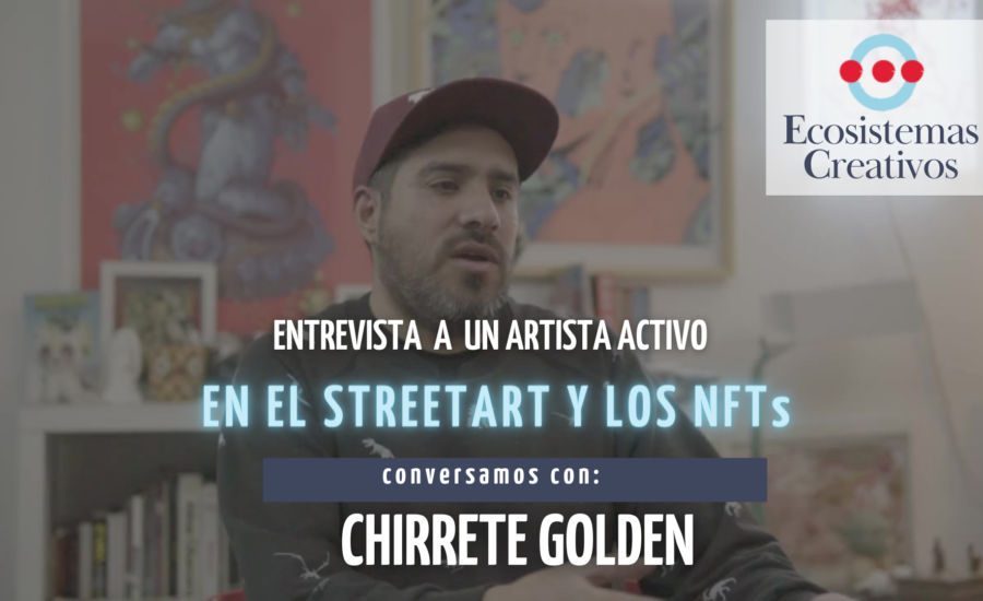 Chirrete Golden: STreet Art y NFTs. Entrevista exclusiva para Ecosistemas Creativos, una caja de herramientas para artistas y creadores.